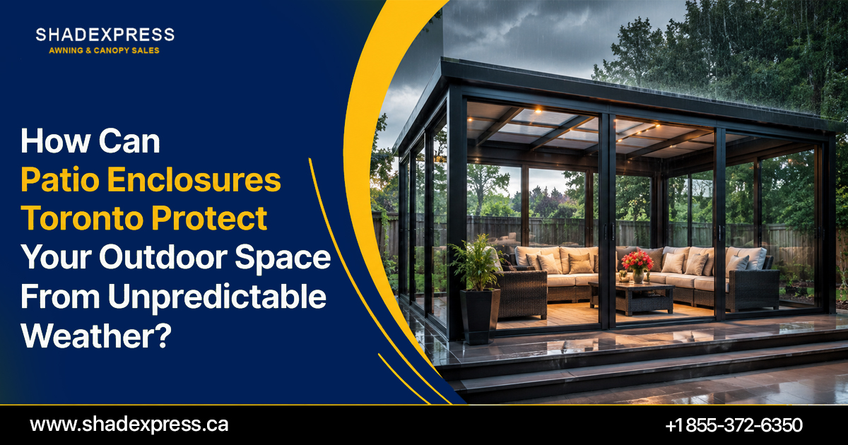 How Can Patio Enclosures Toronto Protect Your Outdoor Space From Unpredictable Weather?