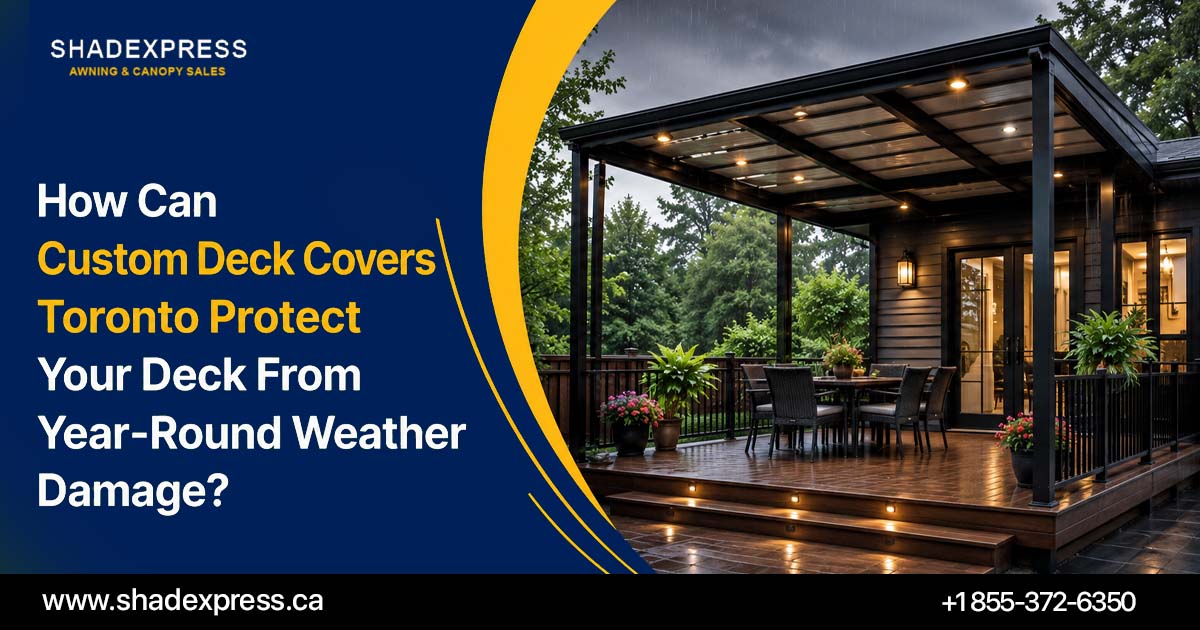 How Can Custom Deck Covers Toronto Protect Your Deck From Year-Round Weather Damage?
